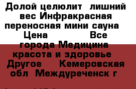 Долой целюлит, лишний вес Инфракрасная переносная мини-сауна › Цена ­ 14 500 - Все города Медицина, красота и здоровье » Другое   . Кемеровская обл.,Междуреченск г.